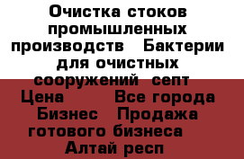 Очистка стоков промышленных производств.  Бактерии для очистных сооружений, септ › Цена ­ 10 - Все города Бизнес » Продажа готового бизнеса   . Алтай респ.